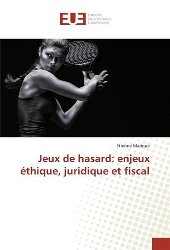 Couverture du livre « Jeux de hasard: enjeux ethique, juridique et fiscal » de Marique Etienne aux éditions Editions Universitaires Europeennes