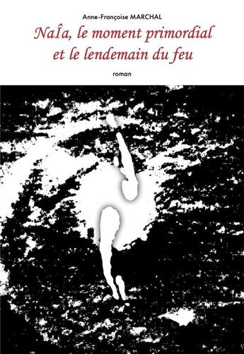 Couverture du livre « Naîa, le moment primordial et le lendemain du feu » de Anne-Francoise Marchal aux éditions Librinova