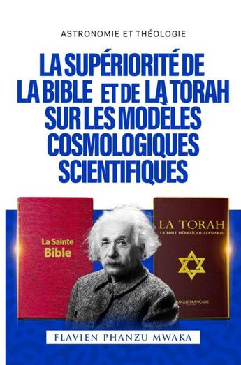 Couverture du livre « La Supériorité de la Bible et de la Torah sur les modèles cosmologiques scientifiques » de Flavien Phanzu Mwaka aux éditions Librinova