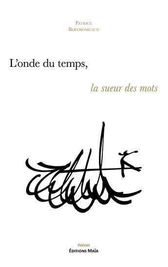 Couverture du livre « L'onde du temps, la sueur des mots » de Patrice Berthomeaux aux éditions Editions Maia