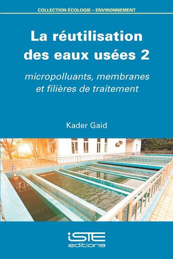 Couverture du livre « La réutilisation des eaux usées 2 : Micropolluants, membranes et filières de traitement » de Kader Gaid aux éditions Iste