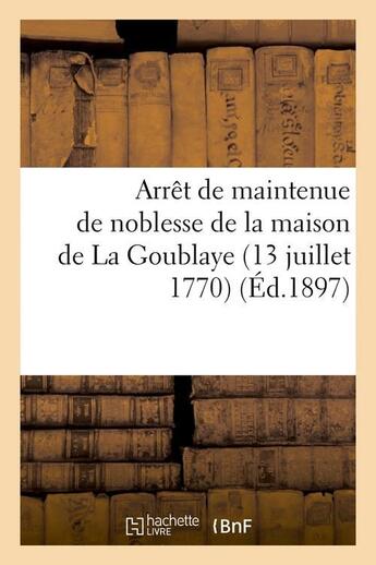 Couverture du livre « Arret de maintenue de noblesse de la maison de la goublaye (13 juillet 1770) (ed.1897) » de  aux éditions Hachette Bnf