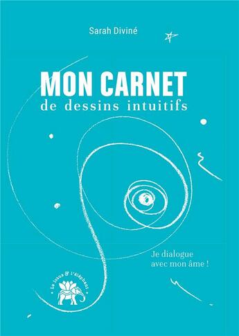 Couverture du livre « Mon carnet de dessins intuitifs : je dialogue avec mon âme ! » de Sarah Divine aux éditions Le Lotus Et L'elephant