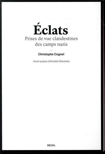 Couverture du livre « Éclats ; prises de vue clandestines des camps nazi » de Christophe Cognet aux éditions Seuil