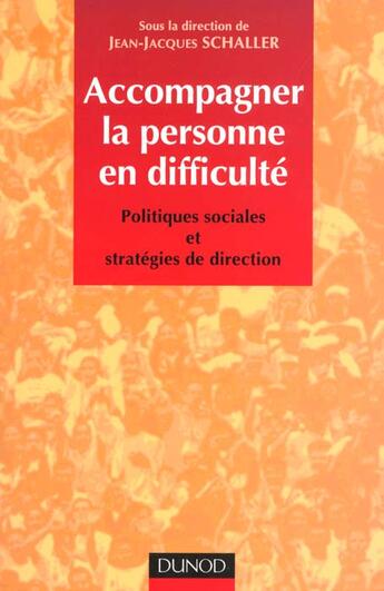 Couverture du livre « Accompagner la personne en difficultes ; politiques sociales et strategie de direction » de Jean-Jacques Schaller aux éditions Dunod