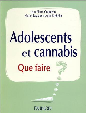 Couverture du livre « Adolescents et cannabis ; que faire ? » de Jean-Pierre Couteron et Muriel Lascaux et Aude Stehelin aux éditions Dunod