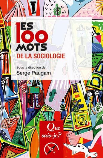 Couverture du livre « Les 100 mots de la sociologie (2e édition) » de Serge Paugam aux éditions Que Sais-je ?