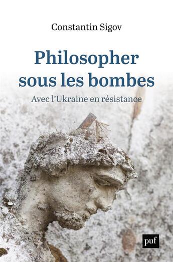 Couverture du livre « Philosopher sous les bombes : avec l'Ukraine en résistance » de Constantin Sigov aux éditions Puf