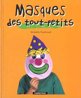 Couverture du livre « Masques des tout-petits (les) » de Theulet-Luzie Bernad aux éditions Casterman