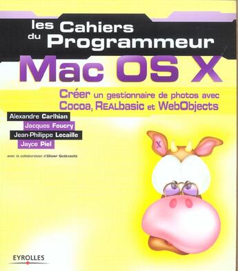 Couverture du livre « Les Cahiers Du Programmeur Mac Os X. Creer Un Gestionnaire De Photos Avec Cocoa, Realbasic & Web » de Olivier Gutknecht et Alexandre Carlhian et Jayce Piel et Jean-Philippe Lecaille et Jacques Foucry aux éditions Eyrolles