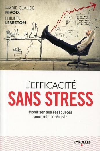 Couverture du livre « L'efficacité sans stress ; mobiliser ses ressources pour mieux réussir » de Marie-Claude Nivoix et Philippe Lebreton aux éditions Eyrolles