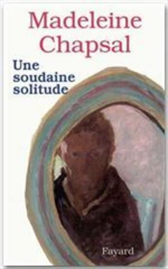 Couverture du livre « Une soudaine solitude » de Madeleine Chapsal aux éditions Fayard