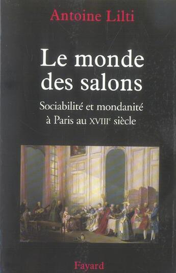 Couverture du livre « Le monde des salons : Sociabilité et mondanité à Paris au XVIIIe siècle » de Antoine Lilti aux éditions Fayard