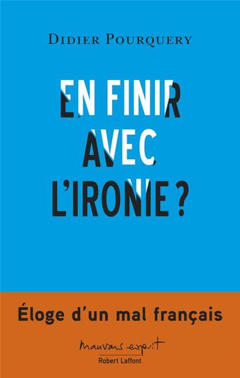 Couverture du livre « En finir avec l'ironie ? éloge d'un mal français » de Didier Pourquery aux éditions Robert Laffont