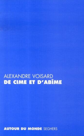 Couverture du livre « De cime et d'abîme » de Alexandre Voisard aux éditions Seghers