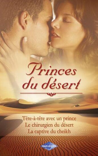 Couverture du livre « Princes du désert ; tête-à-tête avec un prince ; le chirurgien du désert ; la captive du Cheikh » de Jane Porter et Brenda Jackson et Meredith Webber aux éditions Harlequin