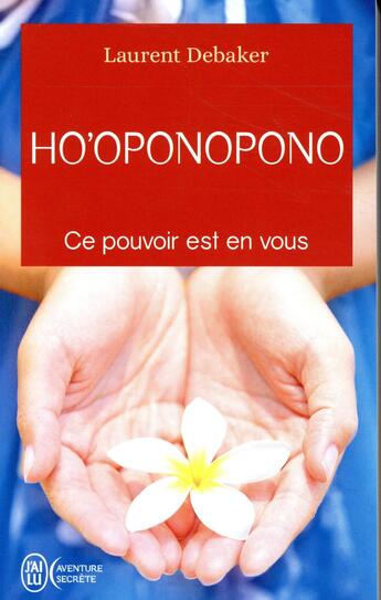 Couverture du livre « Ho'oponopono, ce pounoir est en vous » de Laurent Debaker aux éditions J'ai Lu