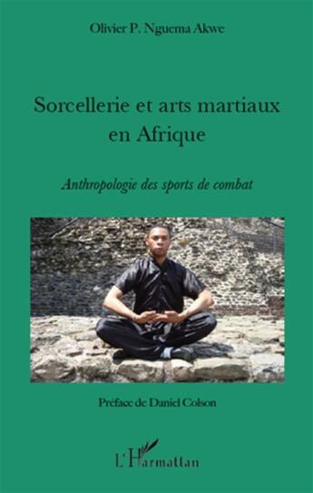 Couverture du livre « Sorcellerie et arts martiaux en Afrique ; anthropologie des sports de combats » de Olivier P. Nguema Akwe aux éditions L'harmattan