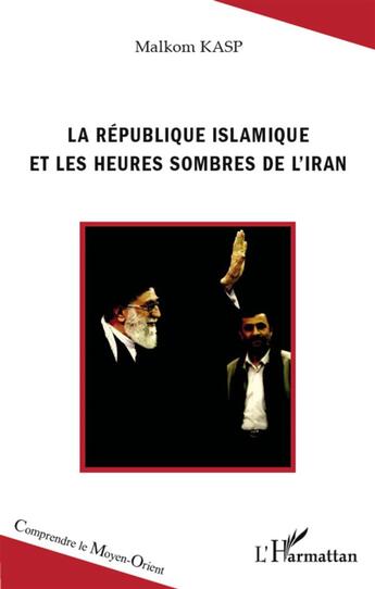 Couverture du livre « La République islamique et les heures sombres de l'Iran » de Malkom Kasp aux éditions L'harmattan