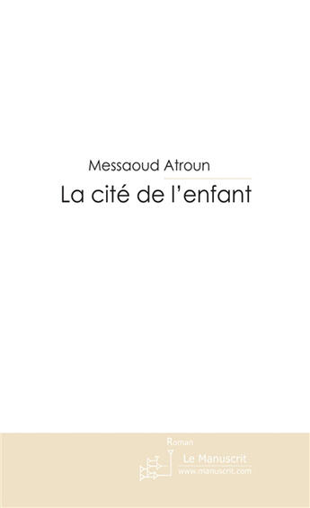 Couverture du livre « La cite de l'enfant » de Messaoud Atroun aux éditions Le Manuscrit