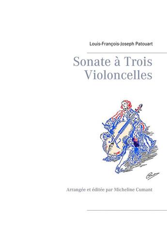 Couverture du livre « Sonate à trois violoncelles ; arrangée et éditée par Micheline Cumant » de Louis Francois Joseph Patouart aux éditions Books On Demand