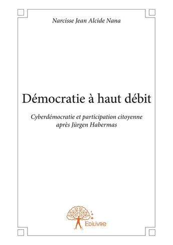 Couverture du livre « Démocratie à haut débit » de Narcisse Jean Alcide Nana aux éditions Editions Edilivre