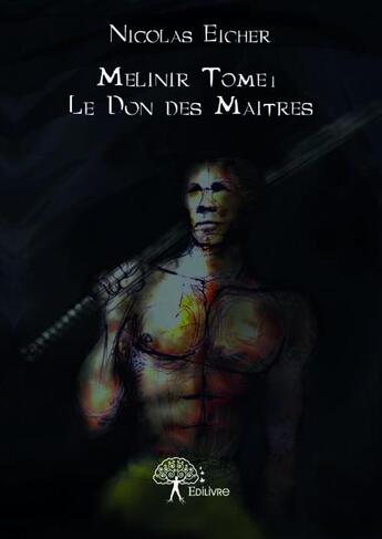 Couverture du livre « Melinir t.1 ; le don des maîtres » de Nicolas Eicher aux éditions Edilivre