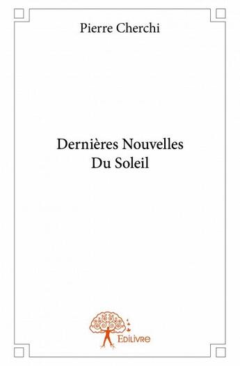 Couverture du livre « Dernières nouvelles du soleil » de Pierre Cherchi aux éditions Edilivre