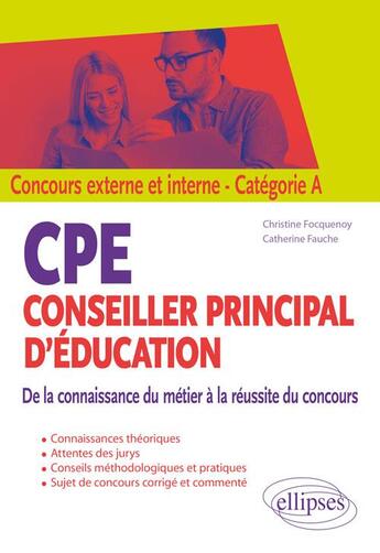 Couverture du livre « CPE, conseiller principal d'éducation ; concours interne et interne, catégorie A ; de la connaissance du métier à la réussite du concours » de Catherine Fauche et Christine Focquenoy aux éditions Ellipses