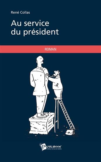 Couverture du livre « Au service du président » de Rene Collas aux éditions Publibook