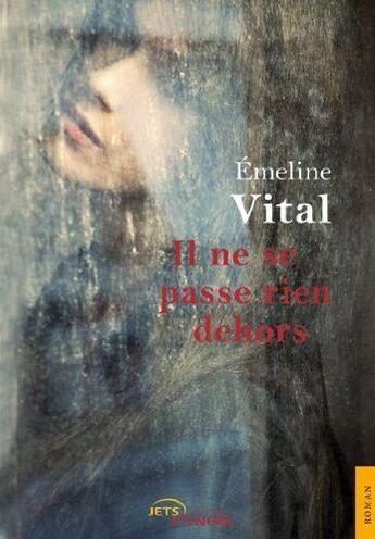 Couverture du livre « Il ne se passe rien dehors » de Emeline Vital aux éditions Jets D'encre