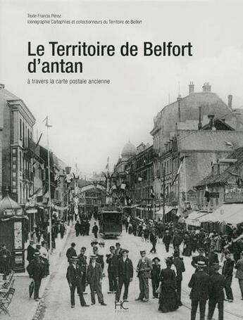 Couverture du livre « Le territoire de Belfort d'antan ; à travers la carte postale ancienne » de Francis Peroz aux éditions Herve Chopin