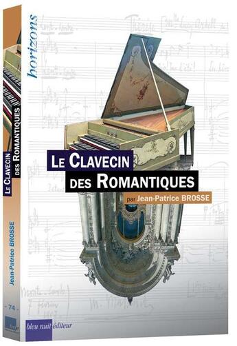 Couverture du livre « Le clavecin des romantiques » de Jean-Patrice Brosse aux éditions Bleu Nuit