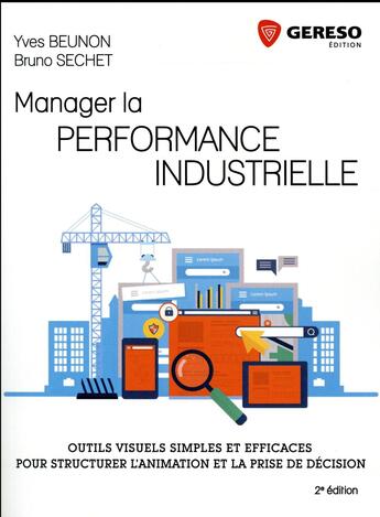 Couverture du livre « Manager la performance industrielle ; outils visuels simples et efficaces pour structurer l'animation et la prise de décision (2e édition) » de Yves Beunon et Bruno Sechet aux éditions Gereso