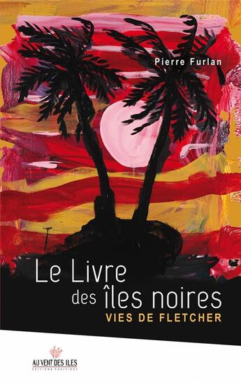 Couverture du livre « Le livre des îles noires ; vies de Fletcher » de Furlan Pierre aux éditions Au Vent Des Iles