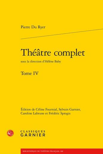 Couverture du livre « Théâtre complet Tome 4 » de Pierre Du Ryer aux éditions Classiques Garnier