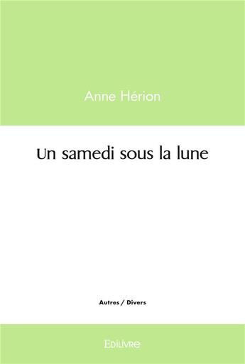 Couverture du livre « Un samedi sous la lune » de Herion Anne aux éditions Edilivre