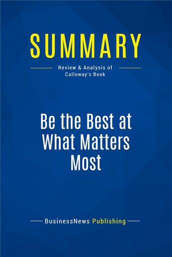 Couverture du livre « Be the Best at What Matters Most : Review and Analysis of Calloway's Book » de  aux éditions Business Book Summaries