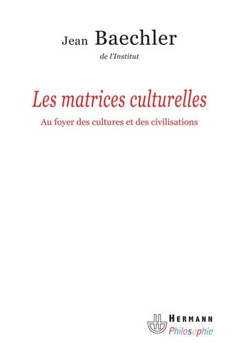 Couverture du livre « Les matrices culturelles ; au foyer des cultures et des civilisations » de Jean Baechler aux éditions Hermann