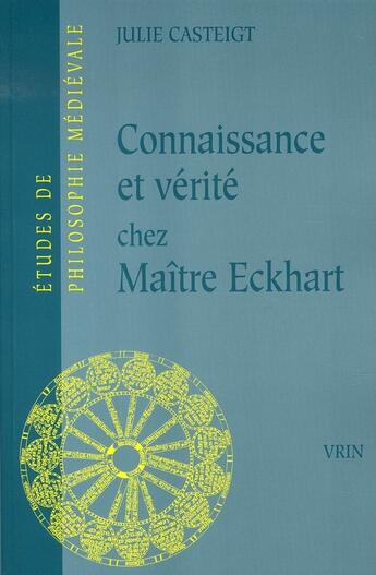 Couverture du livre « Connaissance et verite chez maître eckhart ;seul le juste connait la justice » de Julie Casteigt aux éditions Vrin