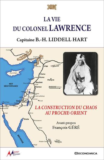 Couverture du livre « La vie du colonel Lawrence : La construction du chaos au Proche-Orient » de B.-H. Liddell Hart aux éditions Economica