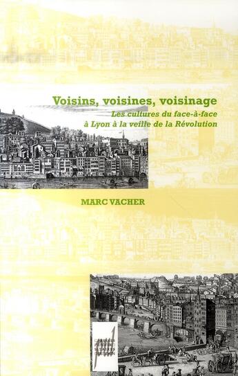 Couverture du livre « Voisins, voisines, voisinage ; les cultures du face-à-face à Lyon à la veille de la Révolution » de Marc Vacher aux éditions Pu De Lyon