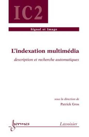 Couverture du livre « L'indexation multimédia ; description et recherche automatiques ; IC2 ; série traitement du signal » de Patrick Gros aux éditions Hermes Science Publications