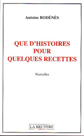 Couverture du livre « Que d'histoires pour quelques recettes » de Antoine Bodenes aux éditions La Bruyere