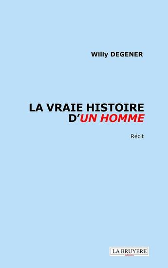 Couverture du livre « La vraie histoire d'un homme » de Willy Degener aux éditions La Bruyere