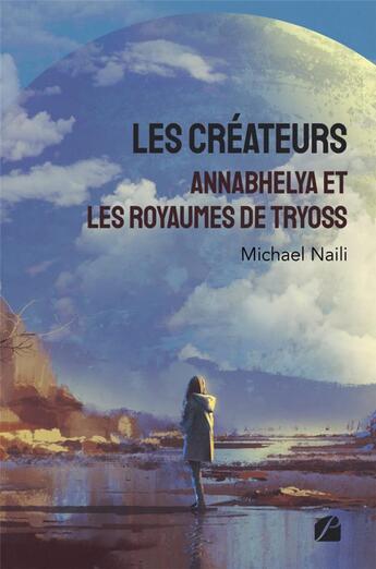 Couverture du livre « Les créateurs : Annabhelya et les royaumes de Tryoss » de Michael Naili aux éditions Editions Du Panthéon