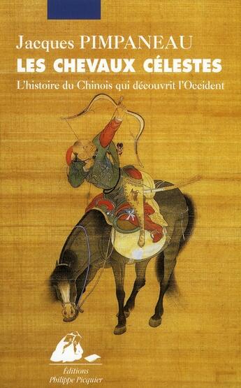 Couverture du livre « Les chevaux célestes ; l'histoire du Chinois qui découvrit l'Occident » de Jacques Pimpaneau aux éditions Picquier