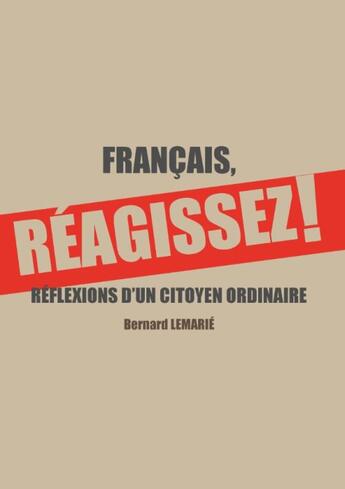 Couverture du livre « Français réagissez ! ; réflexions d'un citoyen ordinaire » de Bernard Lemarie aux éditions Books On Demand