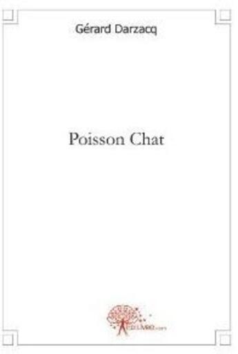 Couverture du livre « Poisson chat » de Gerard Darzacq aux éditions Edilivre