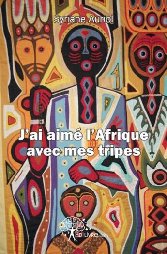 Couverture du livre « J'ai aimé l'Afrique avec mes tripes » de Syriane Auriol aux éditions Edilivre